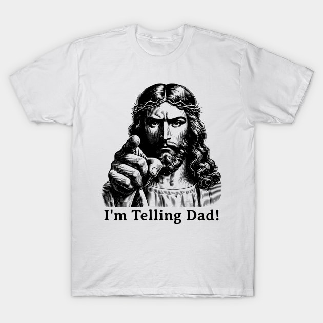 Im Telling Dad Jesus Judging Meme T-Shirt by RuthlessMasculinity